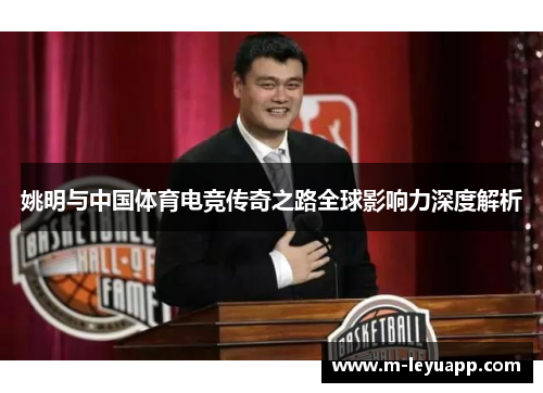 姚明与中国体育电竞传奇之路全球影响力深度解析