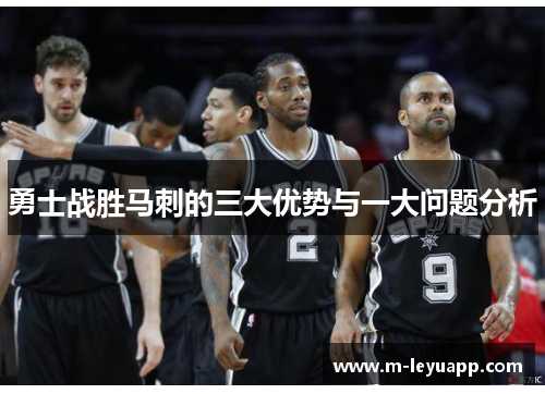 勇士战胜马刺的三大优势与一大问题分析