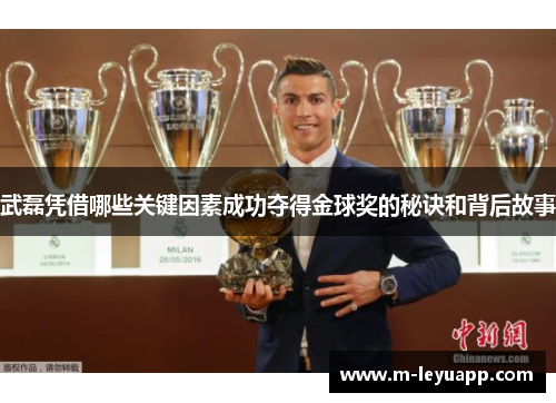 武磊凭借哪些关键因素成功夺得金球奖的秘诀和背后故事