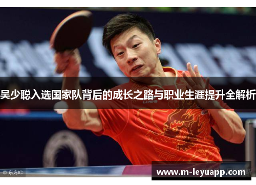 吴少聪入选国家队背后的成长之路与职业生涯提升全解析