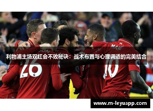 利物浦主场双红会不败秘诀：战术布置与心理调适的完美结合