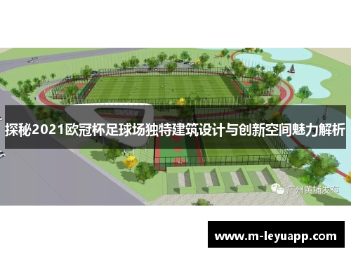 探秘2021欧冠杯足球场独特建筑设计与创新空间魅力解析